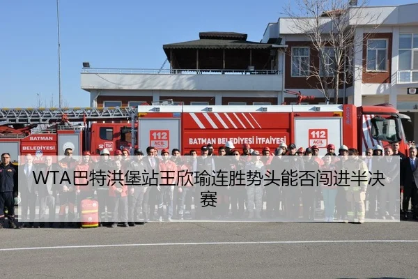 WTA巴特洪堡站王欣瑜连胜势头能否闯进半决赛