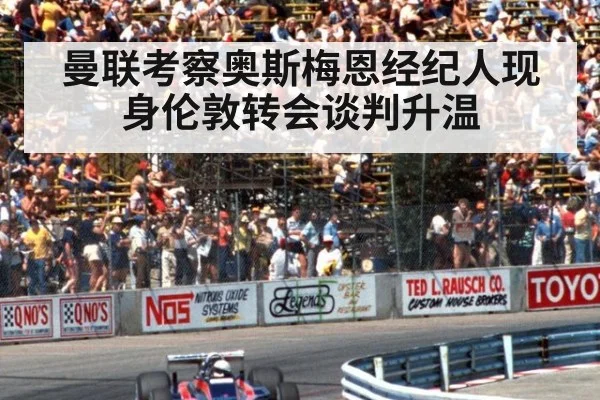 曼联考察奥斯梅恩经纪人现身伦敦转会谈判升温